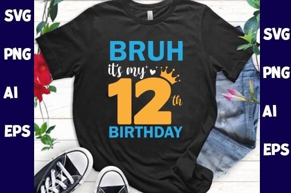 Bruh It's My 12th Birthday: Graphics & T-Shirt Designs